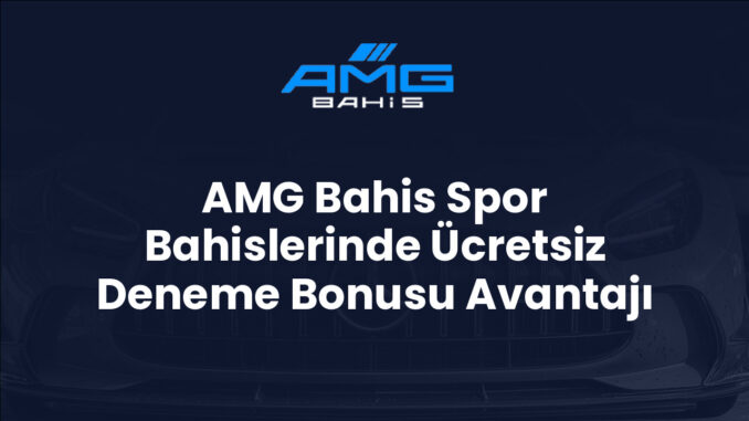 AMG Bahis Spor Bahislerinde Ücretsiz Deneme Bonusu Avantajı AMG Bahis Spor Bahislerinde Ücretsiz Deneme Bonusu Avantajı