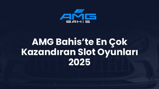 AMG Bahis’te En Çok Kazandıran Slot Oyunları 2025 AMG Bahis’te En Çok Kazandıran Slot Oyunları 2025