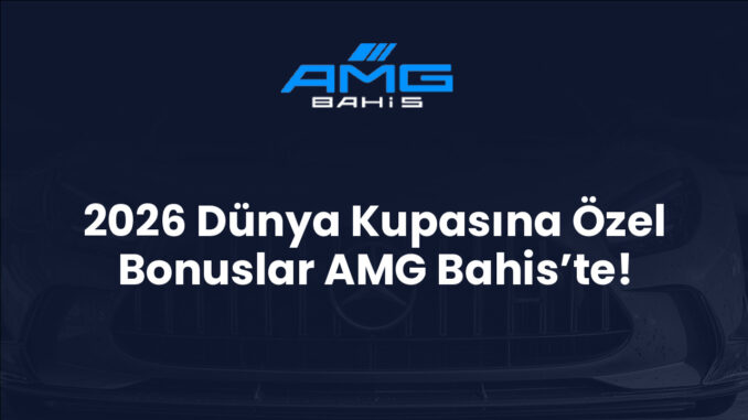 2026 Dünya Kupasına Özel Bonuslar AMG Bahis’te!