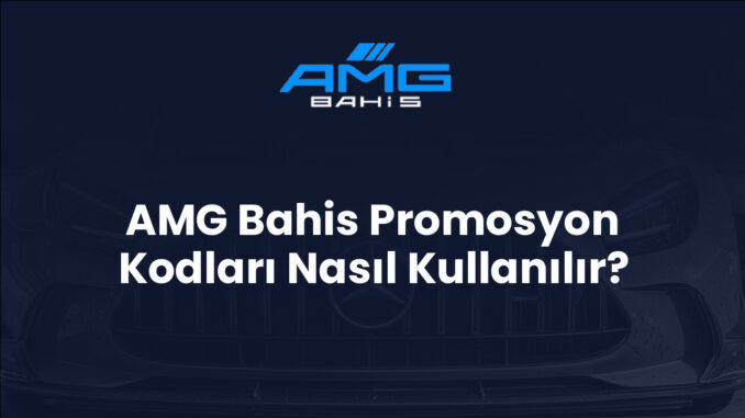 AMG Bahis Promosyon Kodları Nasıl Kullanılır?