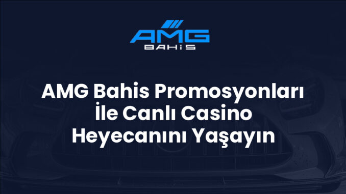AMG Bahis Promosyonları İle Canlı Casino Heyecanını Yaşayın