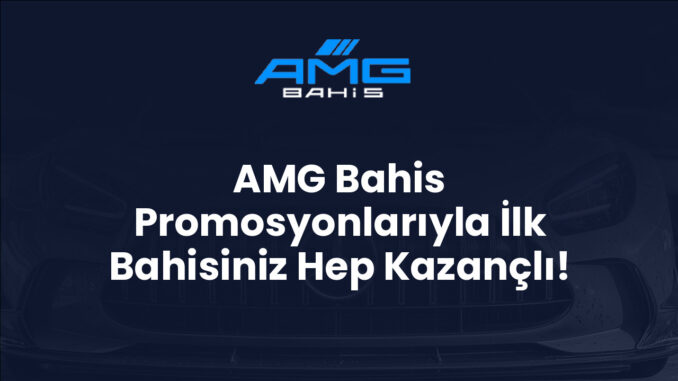 AMG Bahis Promosyonlarıyla İlk Bahisiniz Hep Kazançlı!