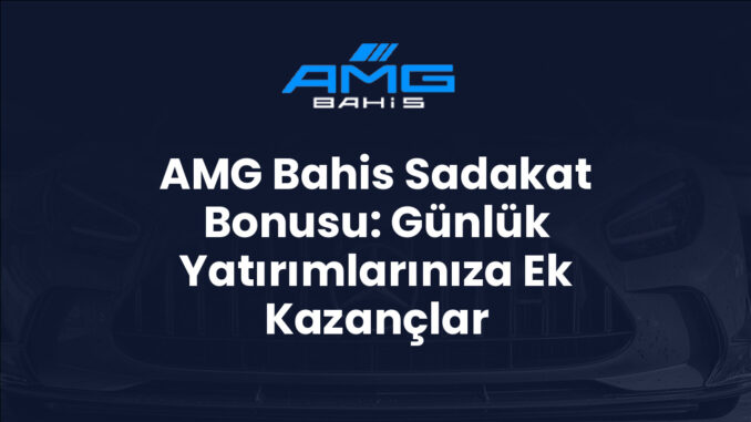 AMG Bahis Sadakat Bonusu: Günlük Yatırımlarınıza Ek Kazançlar AMG Bahis Sadakat Bonusu: Günlük Yatırımlarınıza Ek Kazançlar