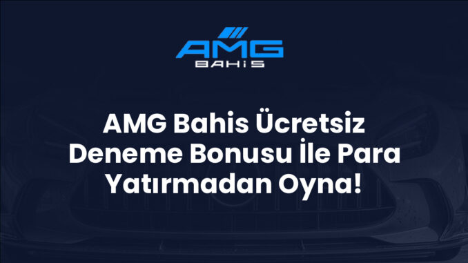 AMG Bahis Ücretsiz Deneme Bonusu İle Para Yatırmadan Oyna!