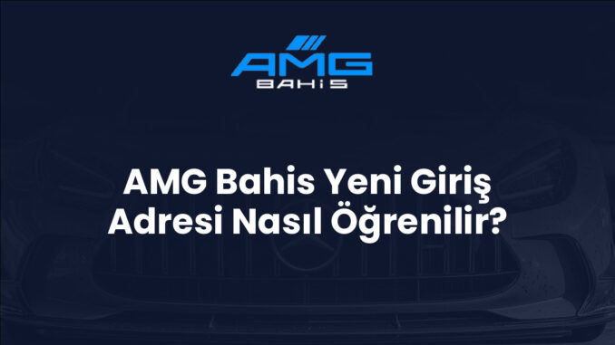 AMG Bahis Yeni Giriş Adresi Nasıl Öğrenilir?