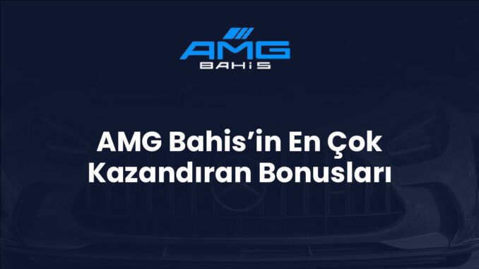 AMG Bahis’in En Çok Kazandıran Bonusları