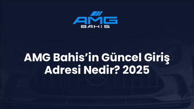 AMG Bahis’in Güncel Giriş Adresi Nedir? 2025 AMG Bahis’in Güncel Giriş Adresi Nedir? 2025