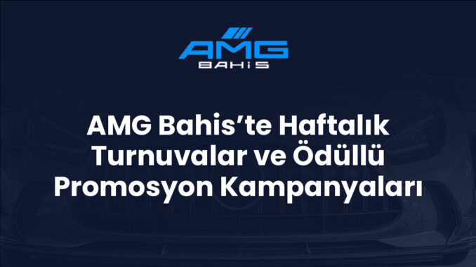 AMG Bahis’te Haftalık Turnuvalar ve Ödüllü Promosyon Kampanyaları AMG Bahis’te Haftalık Turnuvalar ve Ödüllü Promosyon Kampanyaları