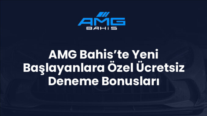 AMG Bahis’te Yeni Başlayanlara Özel Ücretsiz Deneme Bonusları
