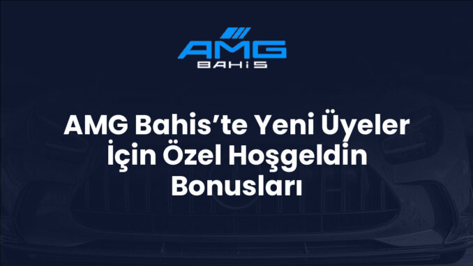 AMG Bahis’te Yeni Üyeler İçin Özel Hoşgeldin Bonusları