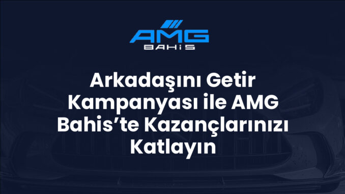 Arkadaşını Getir Kampanyası ile AMG Bahis’te Kazançlarınızı Katlayın