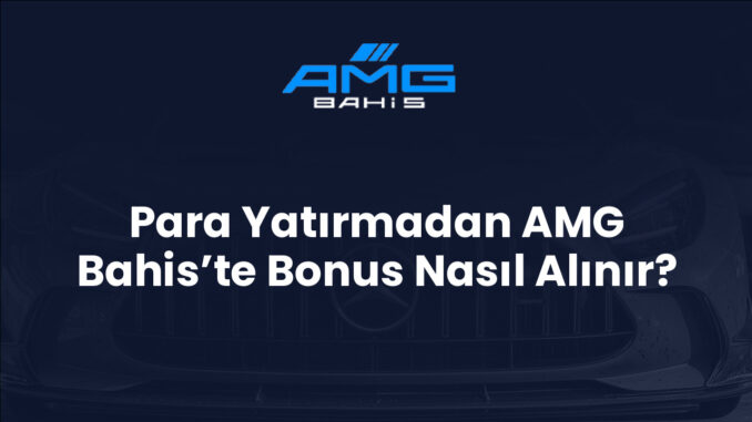 Para Yatırmadan AMG Bahis’te Bonus Nasıl Alınır?