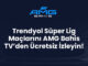 Trendyol Süper Lig Maçlarını AMG Bahis TV’den Ücretsiz İzleyin!